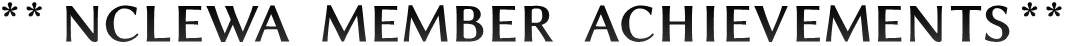 ** NCLEWA  MEMBER  ACHIEVEMENTS ** ** NCLEWA  MEMBER  ACHIEVEMENTS **